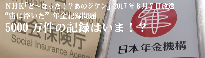 NHK「ど～なった！？あのジケン」2017年8月7日放送 『“宙に浮いた”年金記録問題』
